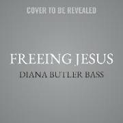 Freeing Jesus Lib/E: Rediscovering Jesus as Friend, Teacher, Savior, Lord, Way, and Presence