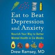 Eat to Beat Depression and Anxiety Lib/E: Nourish Your Way to Better Mental Health in Six Weeks