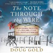 The Note Through the Wire: The Incredible True Story of a Prisoner of War and a Resistance Heroine
