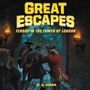 Great Escapes #5: Terror in the Tower of London Lib/E: True Stories of Bold Breakouts, Daring D