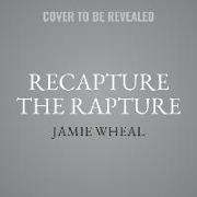 Recapture the Rapture Lib/E: Rethinking God, Sex, and Death in a World That's Lost Its Mind