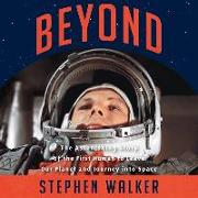 Beyond: The Astonishing Story of the First Human to Leave Our Planet and Journey Into Space