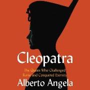 Cleopatra Lib/E: The Queen Who Challenged Rome and Conquered Eternity