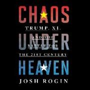 Chaos Under Heaven Lib/E: Trump, XI, and the Battle for the Twenty-First Century
