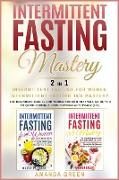 Intermittent Fasting Mastery - Intermittent Fasting For Women & Intermittent Fasting 16/8: The beginners bundle for women and men that will guide you