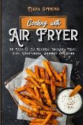 Cooking With The Air Fryer: 50 Easy-To-Do Recipes: Includes Meat, Fish, Vegetables, Desserts And More