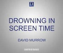 Drowning in Screen Time: A Lifeline for Adults, Parents, Teachers, and Ministers Who Want to Reclaim Their Real Lives