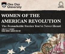 Women of the American Revolution: The Remarkable Stories You've Never Heard