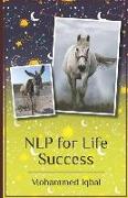 Nlp for Life Success: From Negatives to Positives a Simplified Extract for High Performers