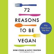 72 Reasons to Be Vegan Lib/E: Why Plant-Based. Why Now