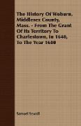 The History of Woburn, Middlesex County, Mass. - From the Grant of Its Territory to Charlestown, in 1640, to the Year 1680