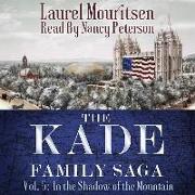 The Kade Family Saga, Vol. 5 Lib/E: In the Shadow of the Mountain