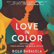 Love in Color Lib/E: Mythical Tales from Around the World, Retold