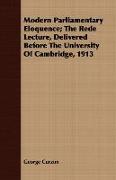 Modern Parliamentary Eloquence, The Rede Lecture, Delivered Before the University of Cambridge, 1913