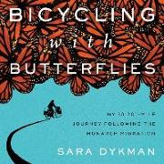 Bicycling with Butterflies Lib/E: My 10,201-Mile Journey Following the Monarch Migration