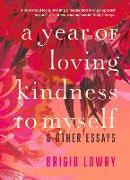 A Year of Loving Kindness to Myself: & Other Essays