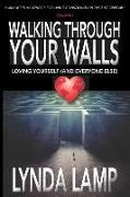 Walking Through Your Walls: Loving Yourself (and Everyone Else) Vol 1: Humanity's Handbook to Living Consciously in the Twenty-first Century