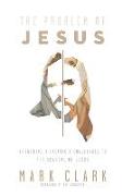 The Problem of Jesus: Answering a Skeptic's Challenges to the Scandal of Jesus