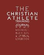 The Christian Athlete Training Journal: A 12 Week Workout, Nutrition, & Spiritual Logbook