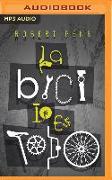 La Bici Lo Es Todo (Narración En Castellano): La Búsqueda de la Felicidad Sobre DOS Ruedas