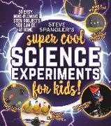 Steve Spangler's Super-Cool Science Experiments for Kids: 50 Mind-Blowing Stem Projects You Can Do at Home