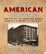 Great American Shopping Experience: The History of American Retail from Main Street to the Mall