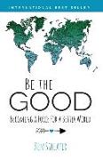 Be the Good: Becoming a Force for a Better World