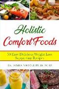 Holistic Comfort Foods: 50 Easy Delicious Weight Loss Supporting Recipes