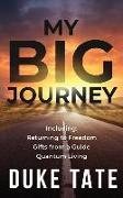 My Big Journey: Returning to Freedom, Gifts from a Guide, Quantum Living