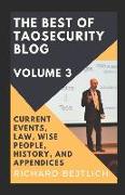 The Best of TaoSecurity Blog, Volume 3: Current Events, Law, Wise People, History, and Appendices