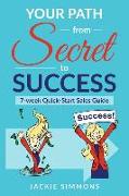 Your Path from Secret to Success: 7 Week Quick Start Sales Guide