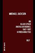 Michael Jackson On Black Space and Black Bodies 1987-1997 A Video Analysis
