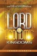 Lord of Economic Kingdoms: Secret Keys For Kingdom Business and Kingdompreneurs