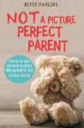 Not a Picture Perfect Parent: Unfiltered Motherhood from Birth to Adulthood