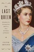 The Last Queen: Elizabeth II's Seventy Year Battle to Save the House of Windsor