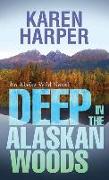 Deep in the Alaskan Woods: An Alaska Wild Novel