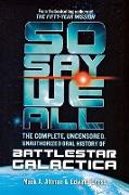 So Say We All: The Complete, Uncensored, Unauthorized Oral Histor