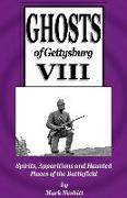 Ghosts of Gettysburg VIII: Spirits, Apparitions and Haunted Places on the Battlefield