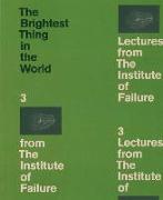 The Brightest Thing in the World: 3 Lectures from the Institute of Failure