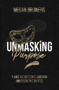 Unmasking Purpose: A Guide To Overcoming Addiction And Discovering Purpose