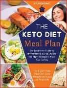 Keto Diet Meal Plan: The Beginners Guide to Understand How to Choose the Right ketogenic Meal Plan for You. Find Out How You Can Lose Weigh