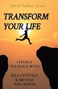 Transform Your Life: Change Yourself with Self-Control & Mental Toughness