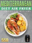 Mediterranean Diet Air Fryer Cookbook For Beginners: 550 Discover Delicious and Easy to Follow Mediterranean Diet Air Fryer Recipes to Live a Lighter
