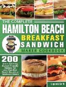 The Complete Hamilton Beach Breakfast Sandwich Maker Cookbook: 200 Quick and Easy Budget Friendly Recipes for your Hamilton Beach Breakfast Sandwich M