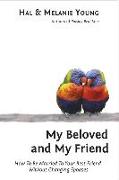 My Beloved and My Friend: How To Be Married To Your Best Friend Without Changing Spouses