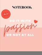 Motivational Notebook Do it with passion or not at all: Motivational Notebook