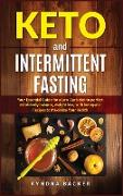 Keto And Intermittent Fasting: Your Essential Guide for a Low-Carb Diet for Perfect Mind-Body Balance, Weight Loss, With Ketogenic Recipes to Maxizim