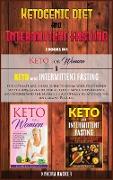 Ketogenic Diet And Intermittent Fasting: The ultimate beginners guide to know your food needs with a low-carb diet for a perfect mind-body balance and