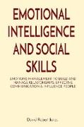 Emotional Intelligence and Social Skills: Emotions Management to Build and Manage Relationships. Effective Communication & Influence People