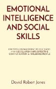 Emotional Intelligence and Social Skills: Emotions Management to Build and Manage Relationships. Effective Communication & Influence People